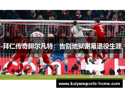 拜仁传奇腓尔凡特：告别地狱谢幕退役生涯
