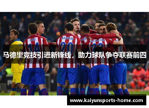 马德里竞技引进新锋线，助力球队争夺联赛前四