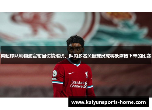 英超球队利物浦宣布因伤情堪忧，队内多名关键球员或将缺席接下来的比赛