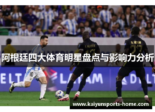 阿根廷四大体育明星盘点与影响力分析
