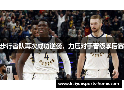 步行者队再次成功逆袭，力压对手晋级季后赛