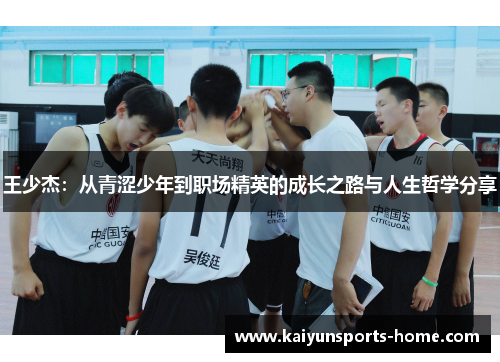王少杰：从青涩少年到职场精英的成长之路与人生哲学分享