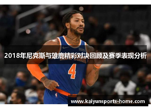 2018年尼克斯与雄鹿精彩对决回顾及赛季表现分析